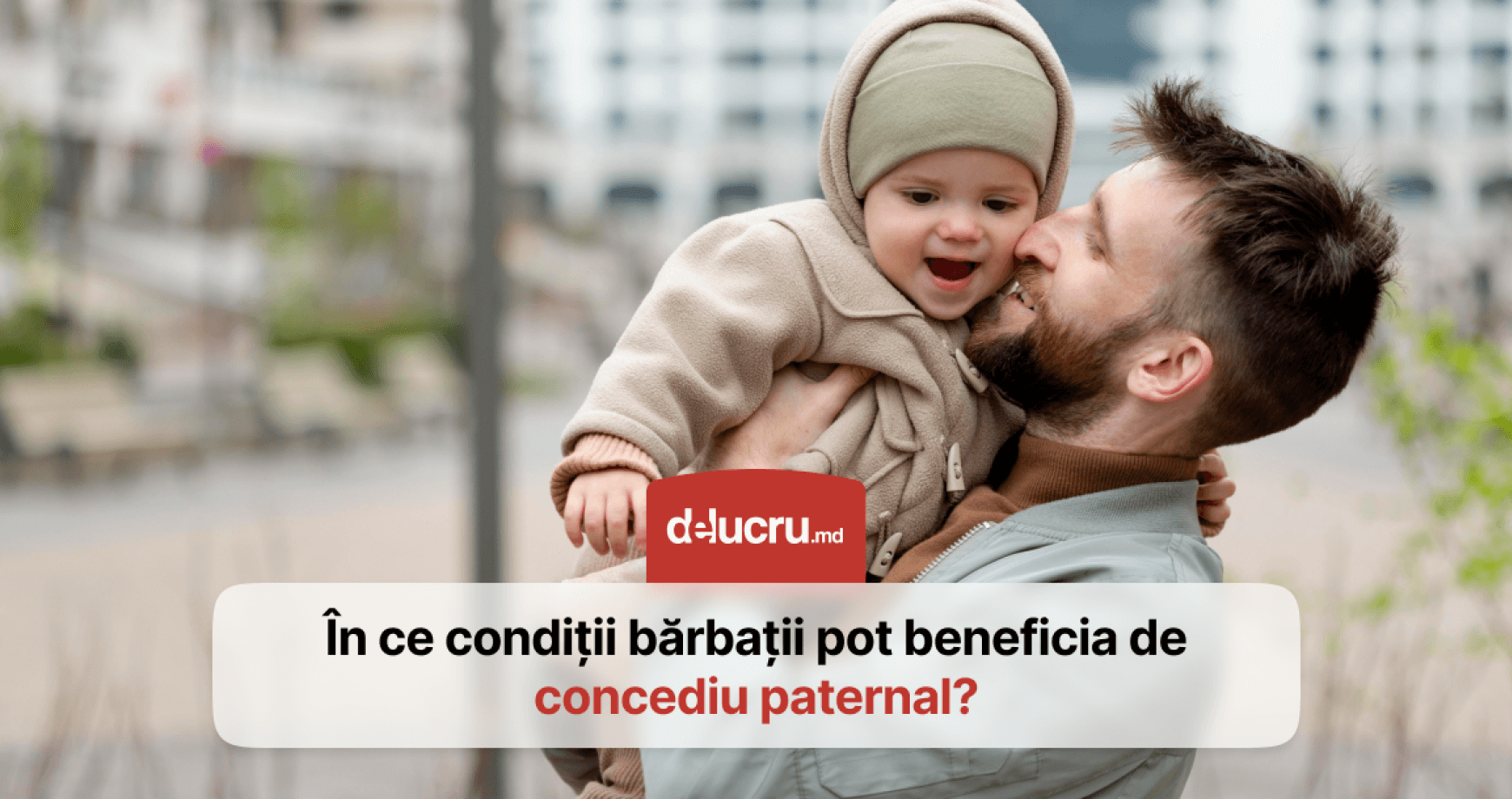 Concediul paternal în Republica Moldova: Cui și în ce condiții i se acordă?