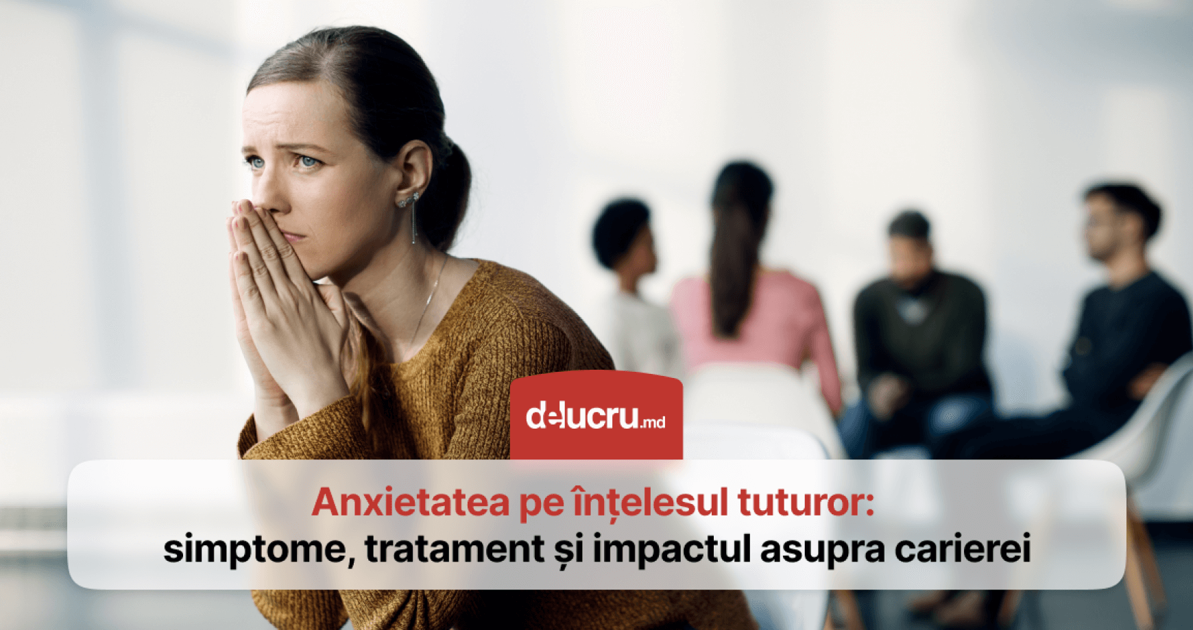 Totul despre anxietate: cum se manifestă, ce presupune tratamentul și cum îți poate afecta viața profesională?