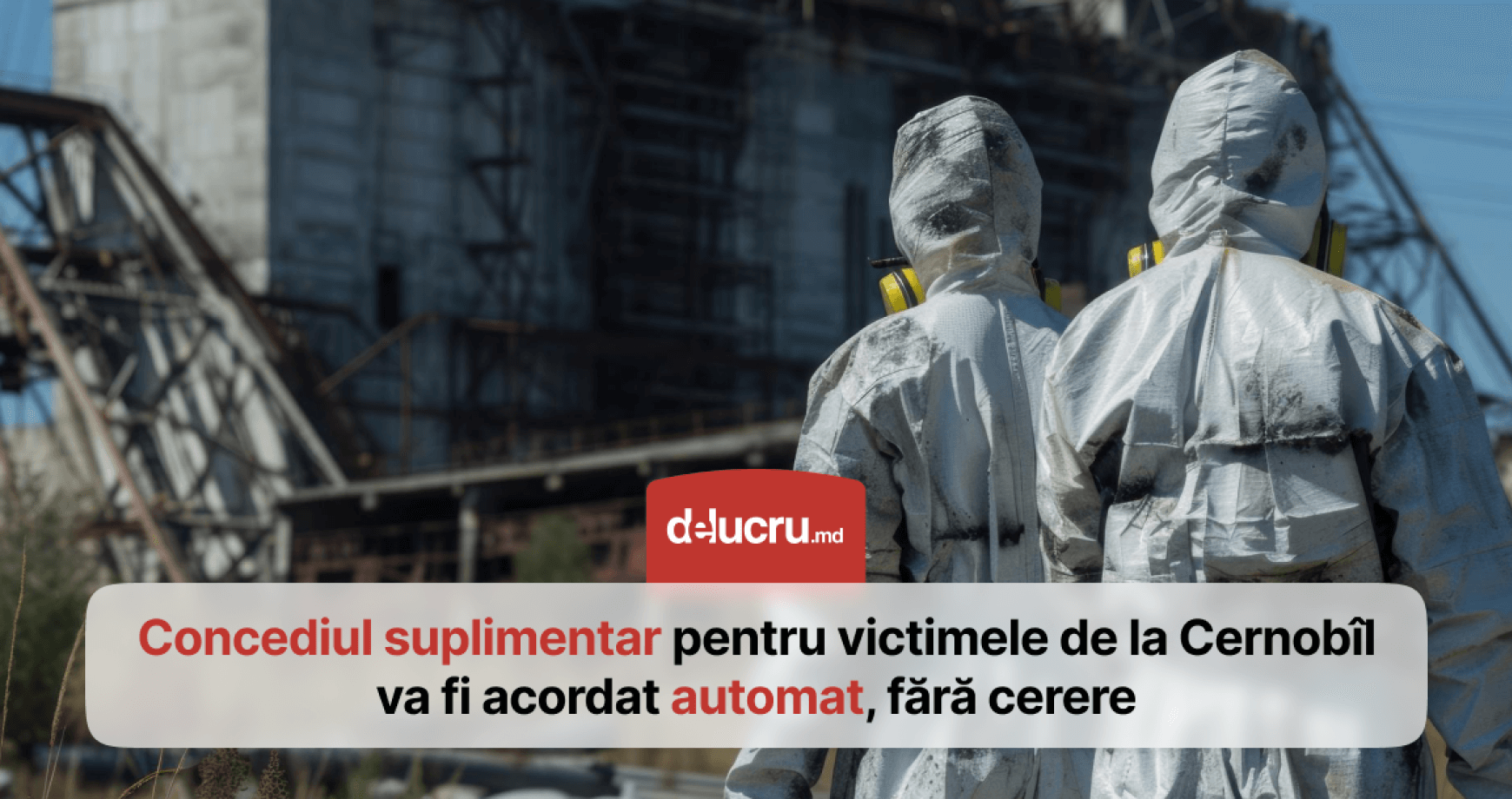  Mai puțină birocrație la acordarea concediului suplimentar pentru persoanele afectate de catastrofa de la Cernobîl