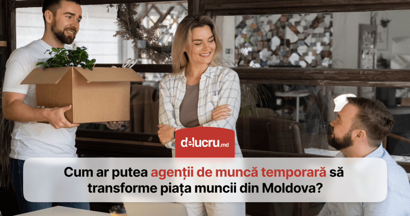 De ce Moldova are nevoie de agenți de muncă temporară?